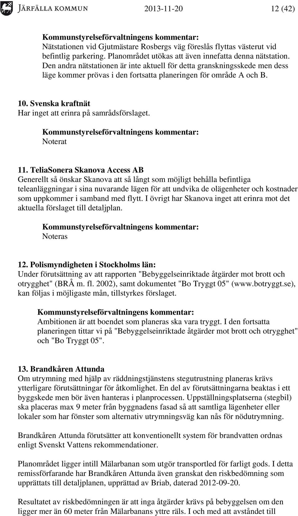 Svenska kraftnät Har inget att erinra på samrådsförslaget. Noterat 11.