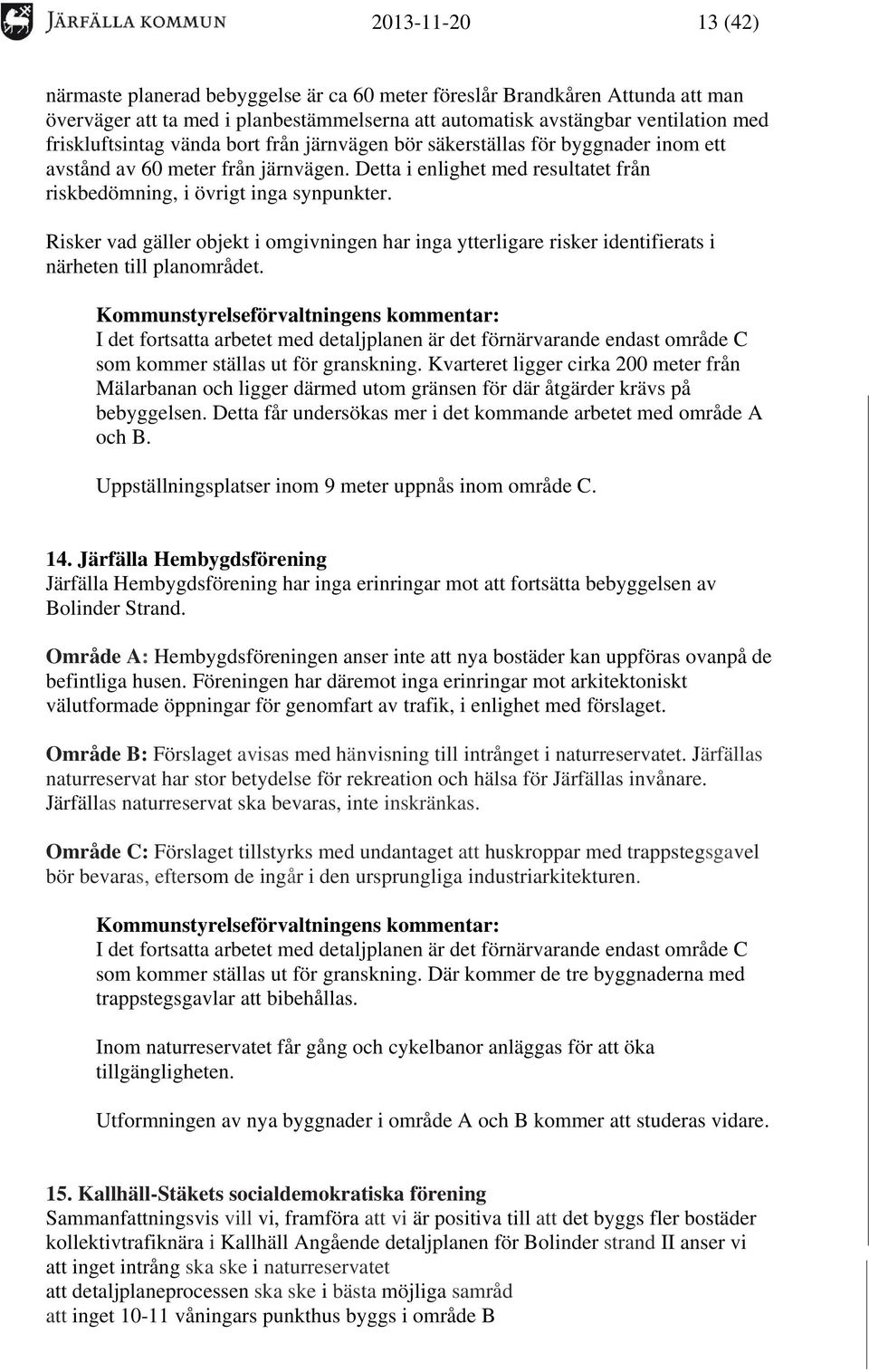 Risker vad gäller objekt i omgivningen har inga ytterligare risker identifierats i närheten till planområdet. som kommer ställas ut för granskning.