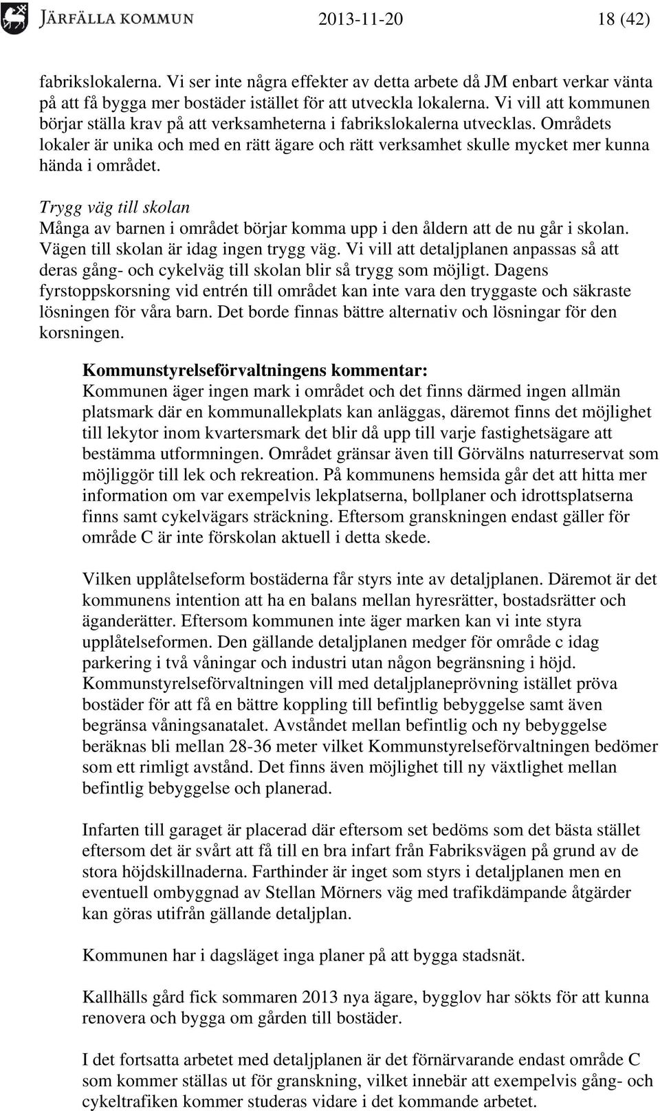 Trygg väg till skolan Många av barnen i området börjar komma upp i den åldern att de nu går i skolan. Vägen till skolan är idag ingen trygg väg.