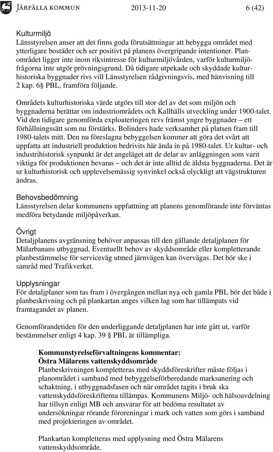 Då tidigare utpekade och skyddade kulturhistoriska byggnader rivs vill Länsstyrelsen rådgivningsvis, med hänvisning till 2 kap. 6 PBL, framföra följande.