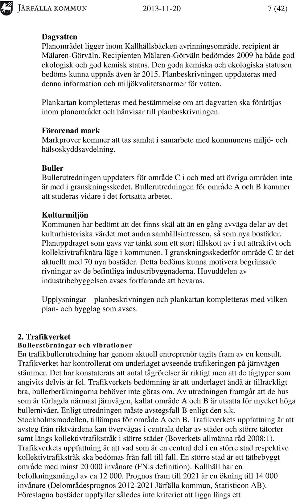 Planbeskrivningen uppdateras med denna information och miljökvalitetsnormer för vatten.