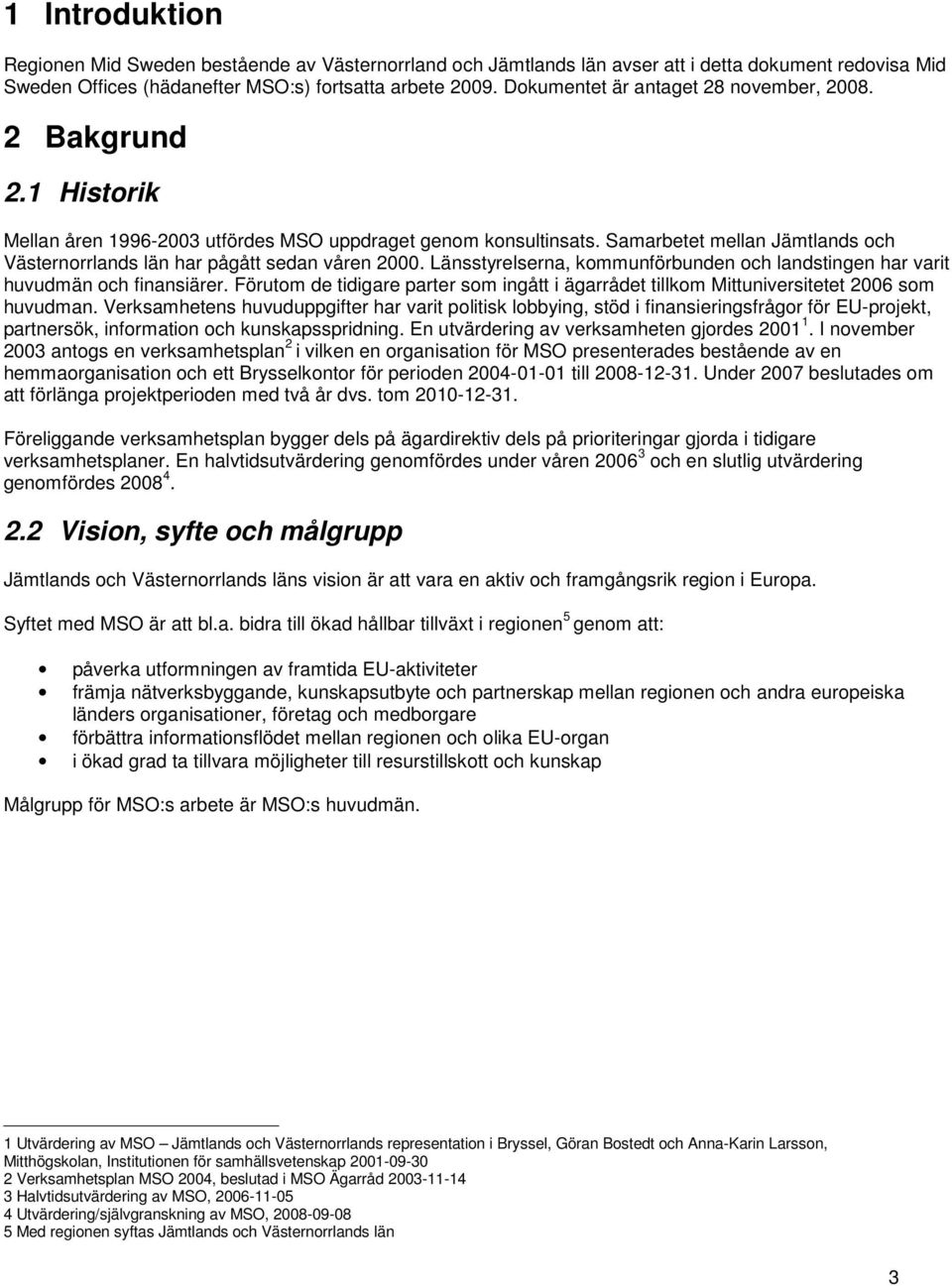 Samarbetet mellan Jämtlands och Västernorrlands län har pågått sedan våren 2000. Länsstyrelserna, kommunförbunden och landstingen har varit huvudmän och finansiärer.