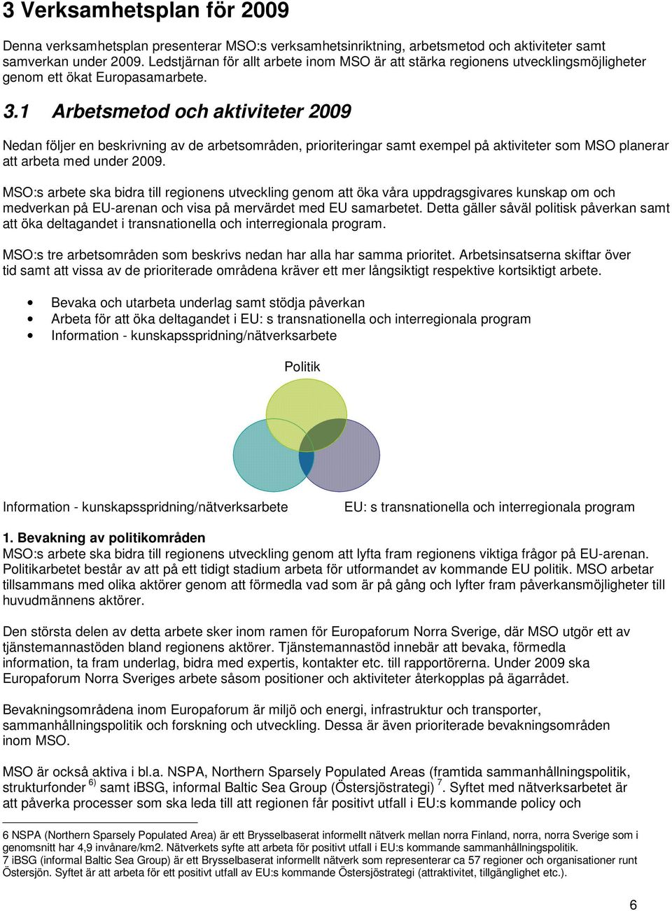 1 Arbetsmetod och aktiviteter 2009 Nedan följer en beskrivning av de arbetsområden, prioriteringar samt exempel på aktiviteter som MSO planerar att arbeta med under 2009.