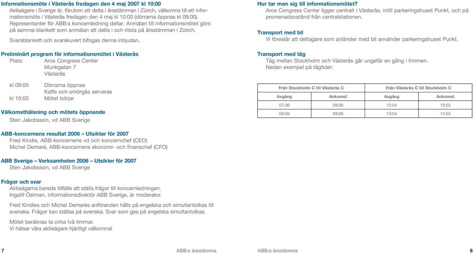 Svarsblankett och svarskuvert bifogas denna inbjudan.