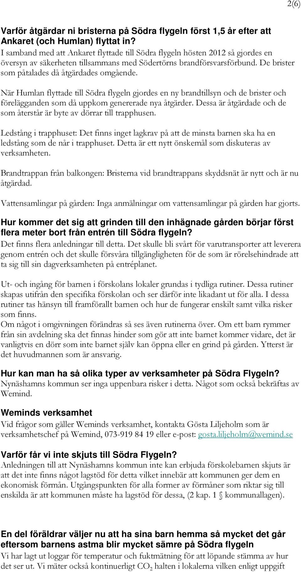 När Humlan flyttade till Södra flygeln gjordes en ny brandtillsyn och de brister och förelägganden som då uppkom genererade nya åtgärder.