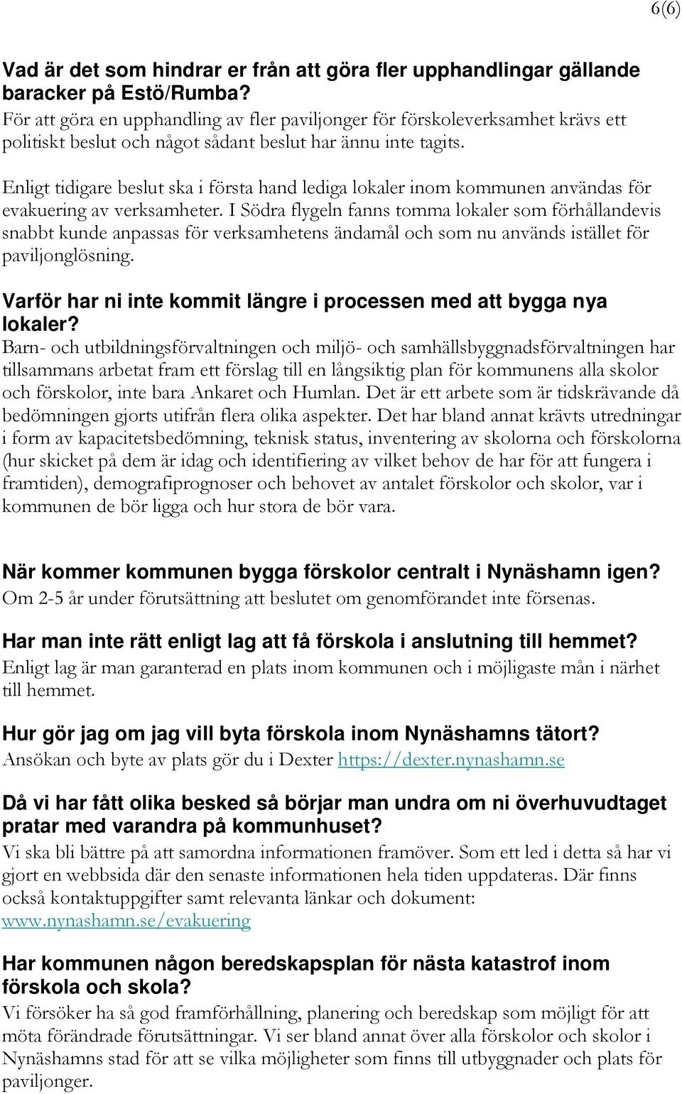 Enligt tidigare beslut ska i första hand lediga lokaler inom kommunen användas för evakuering av verksamheter.