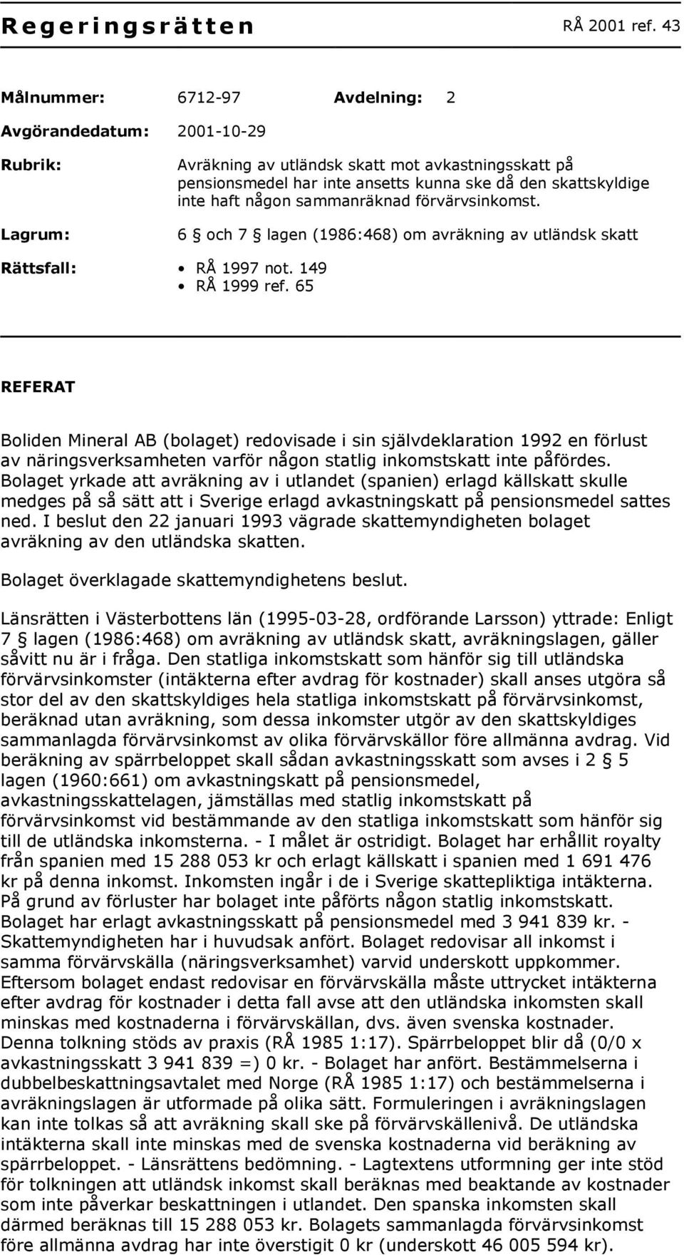 haft någon sammanräknad förvärvsinkomst. 6 och 7 lagen (1986:468) om avräkning av utländsk skatt Rättsfall: RÅ 1997 not. 149 RÅ 1999 ref.