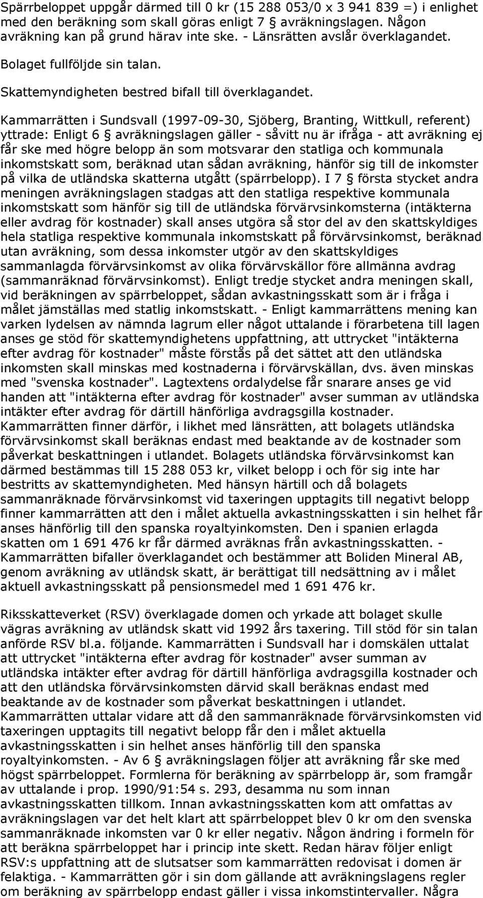 Kammarrätten i Sundsvall (1997-09-30, Sjöberg, Branting, Wittkull, referent) yttrade: Enligt 6 avräkningslagen gäller - såvitt nu är ifråga - att avräkning ej får ske med högre belopp än som