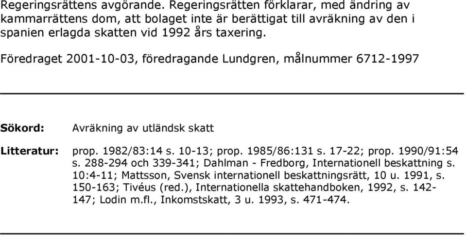 Föredraget 2001-10-03, föredragande Lundgren, målnummer 6712-1997 Sökord: Avräkning av utländsk skatt Litteratur: prop. 1982/83:14 s. 10-13; prop. 1985/86:131 s.