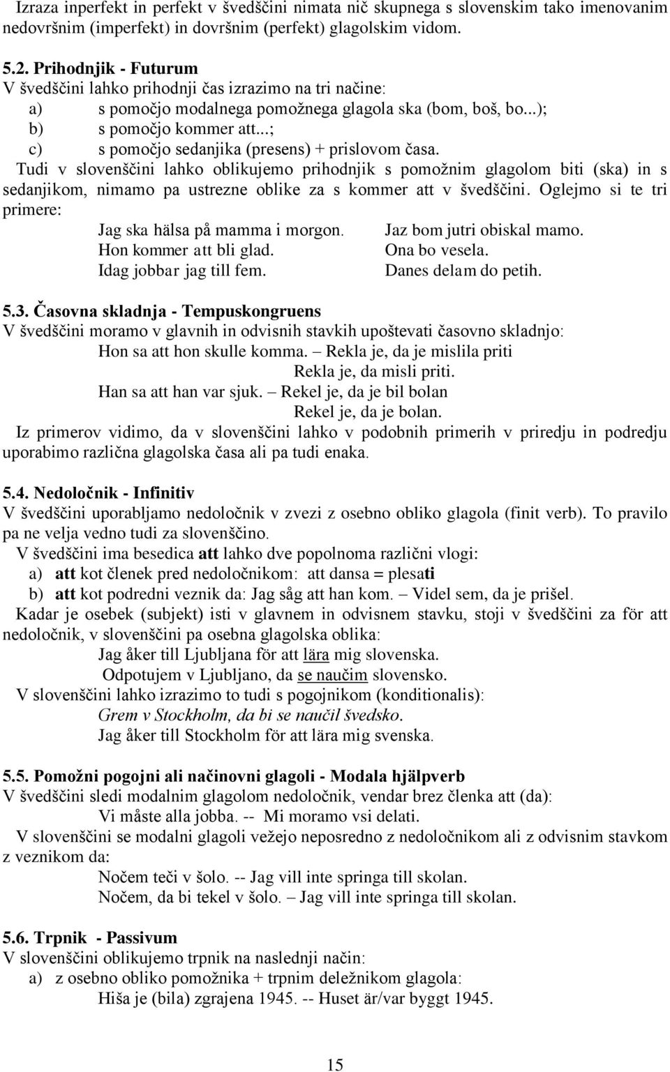 ..; c) s pomočjo sedanjika (presens) + prislovom časa.