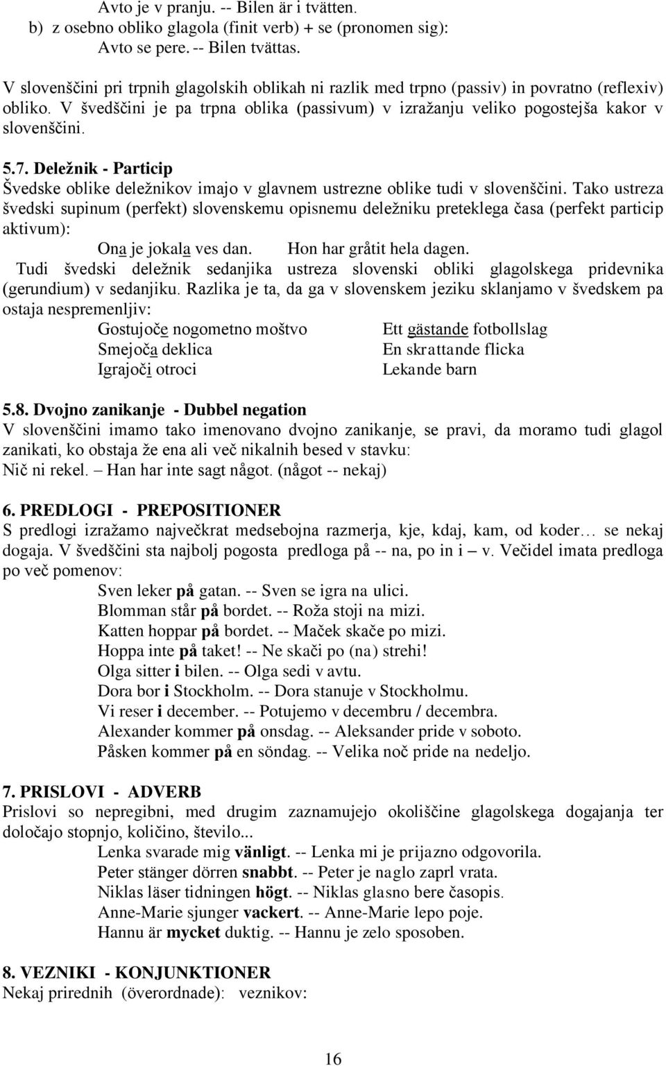 7. Deležnik - Particip Švedske oblike deležnikov imajo v glavnem ustrezne oblike tudi v slovenščini.