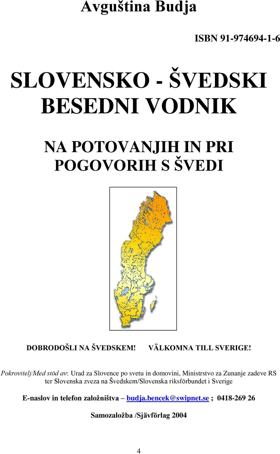 Pokrovitelj/Med stöd av: Urad za Slovence po svetu in domovini, Ministrstvo za Zunanje zadeve RS ter