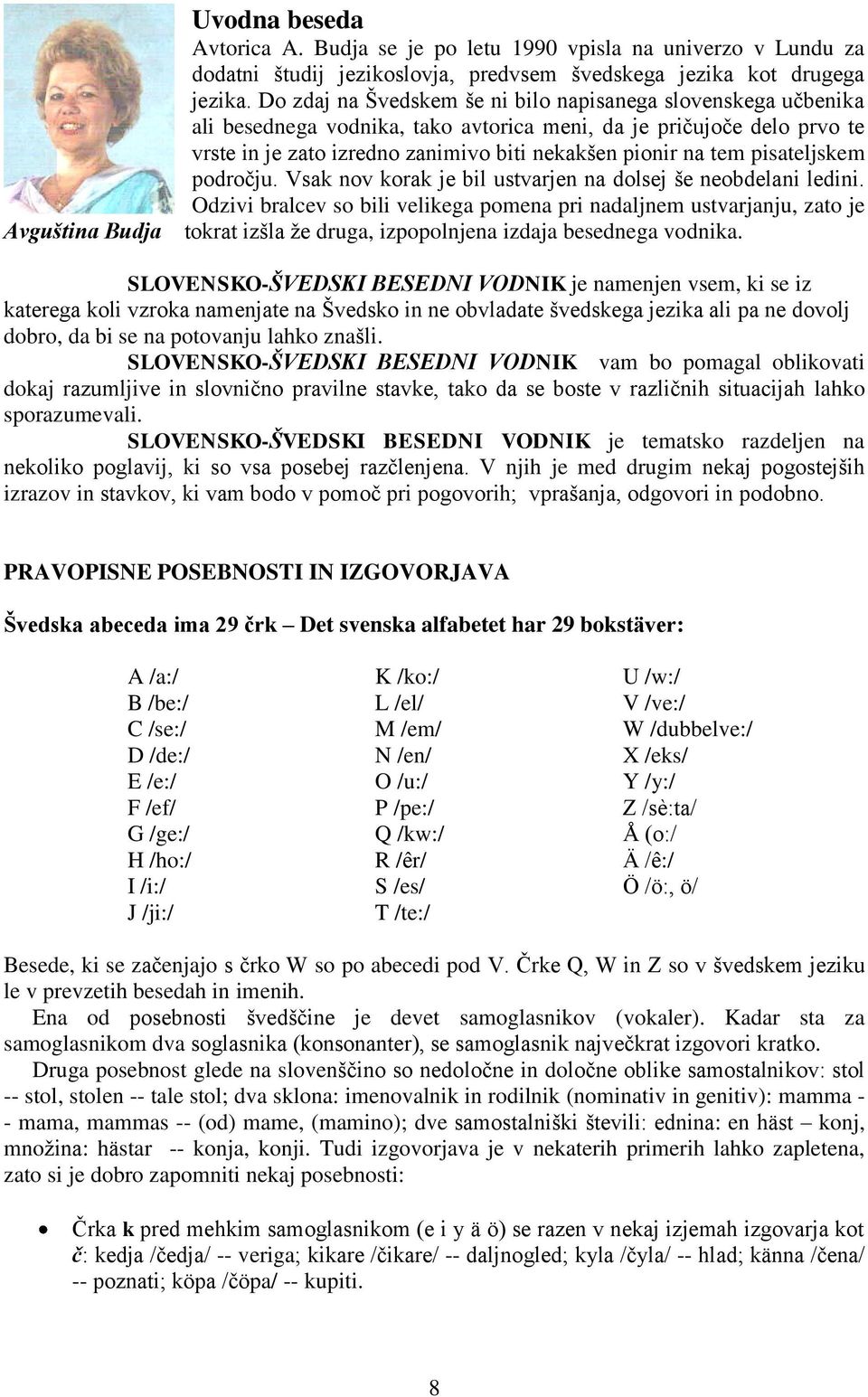 pisateljskem področju. Vsak nov korak je bil ustvarjen na dolsej še neobdelani ledini.