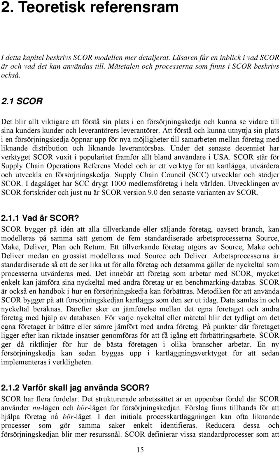 1 SCOR Det blir allt viktigare att förstå sin plats i en försörjningskedja och kunna se vidare till sina kunders kunder och leverantörers leverantörer.