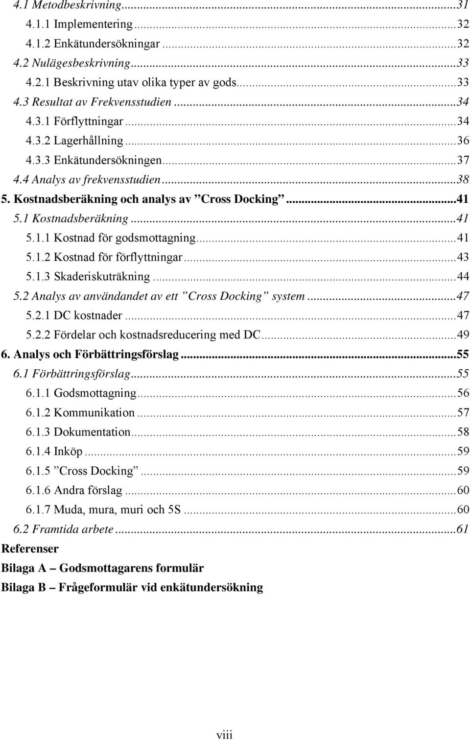 ..41 5.1.2 Kostnad för förflyttningar...43 5.1.3 Skaderiskuträkning...44 5.2 Analys av användandet av ett Cross Docking system...47 5.2.1 DC kostnader...47 5.2.2 Fördelar och kostnadsreducering med DC.