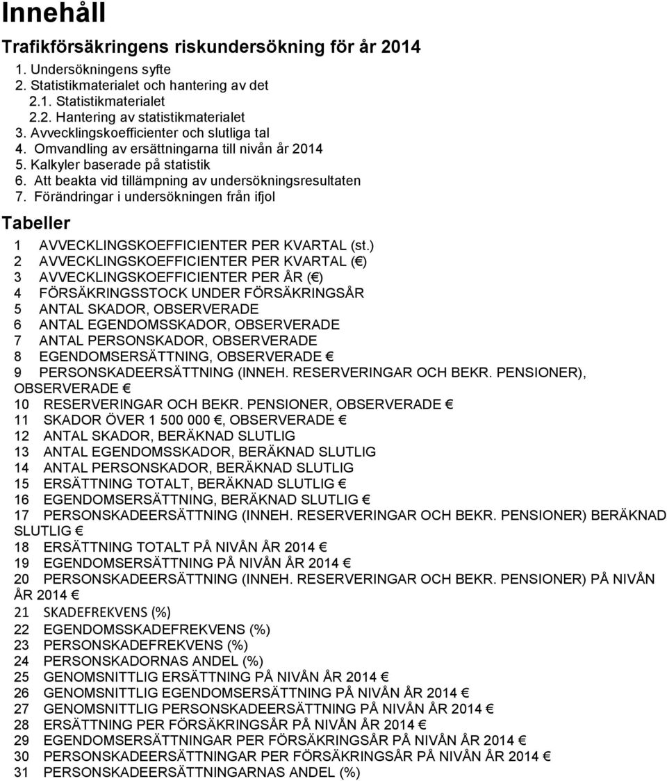 Förändringar i undersökningen från ifjol Tabeller 1 AVVECKLINGSKOEFFICIENTER PER KVARTAL (st.