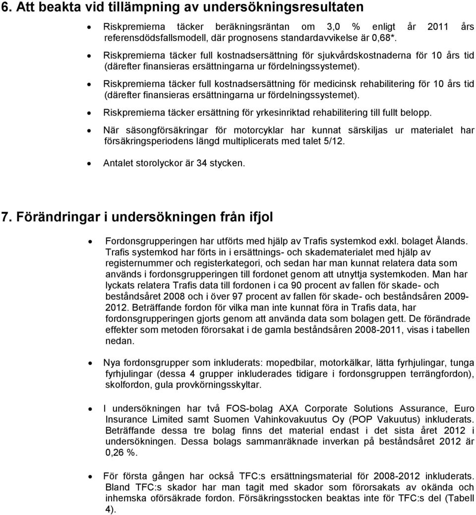 Riskpremierna täcker full kostnadsersättning för medicinsk rehabilitering för 10 års tid (därefter finansieras ersättningarna ur fördelningssystemet).