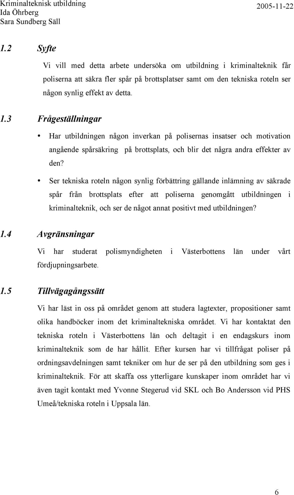 Ser tekniska roteln någon synlig förbättring gällande inlämning av säkrade spår från brottsplats efter att poliserna genomgått utbildningen i kriminalteknik, och ser de något annat positivt med