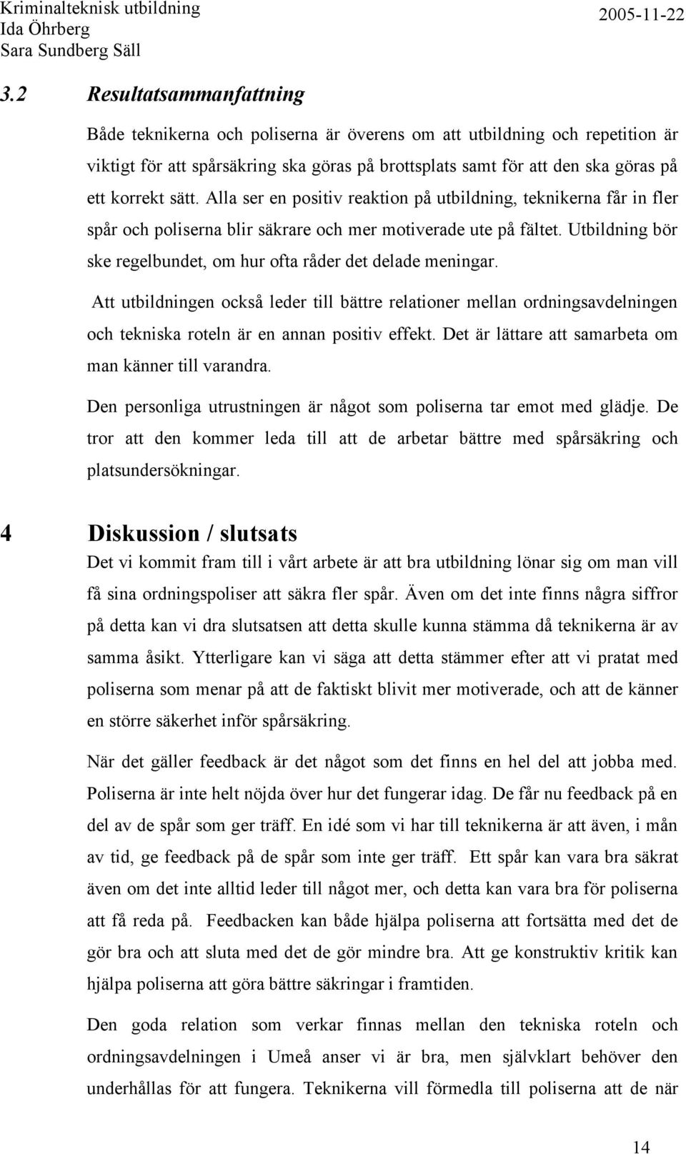 Utbildning bör ske regelbundet, om hur ofta råder det delade meningar. Att utbildningen också leder till bättre relationer mellan ordningsavdelningen och tekniska roteln är en annan positiv effekt.