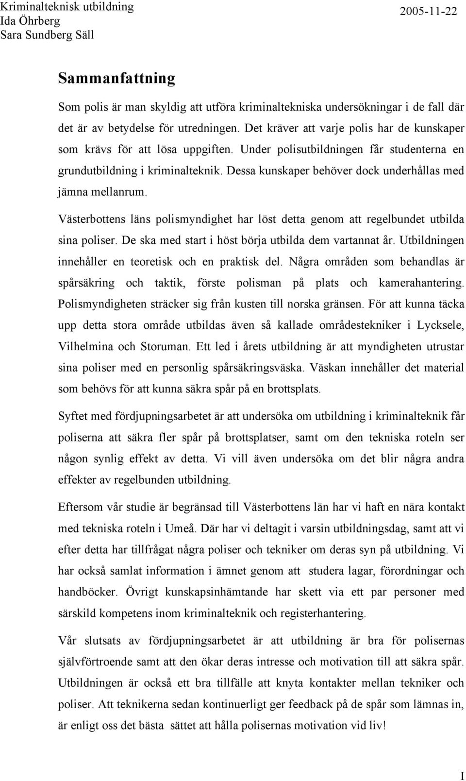 Dessa kunskaper behöver dock underhållas med jämna mellanrum. Västerbottens läns polismyndighet har löst detta genom att regelbundet utbilda sina poliser.