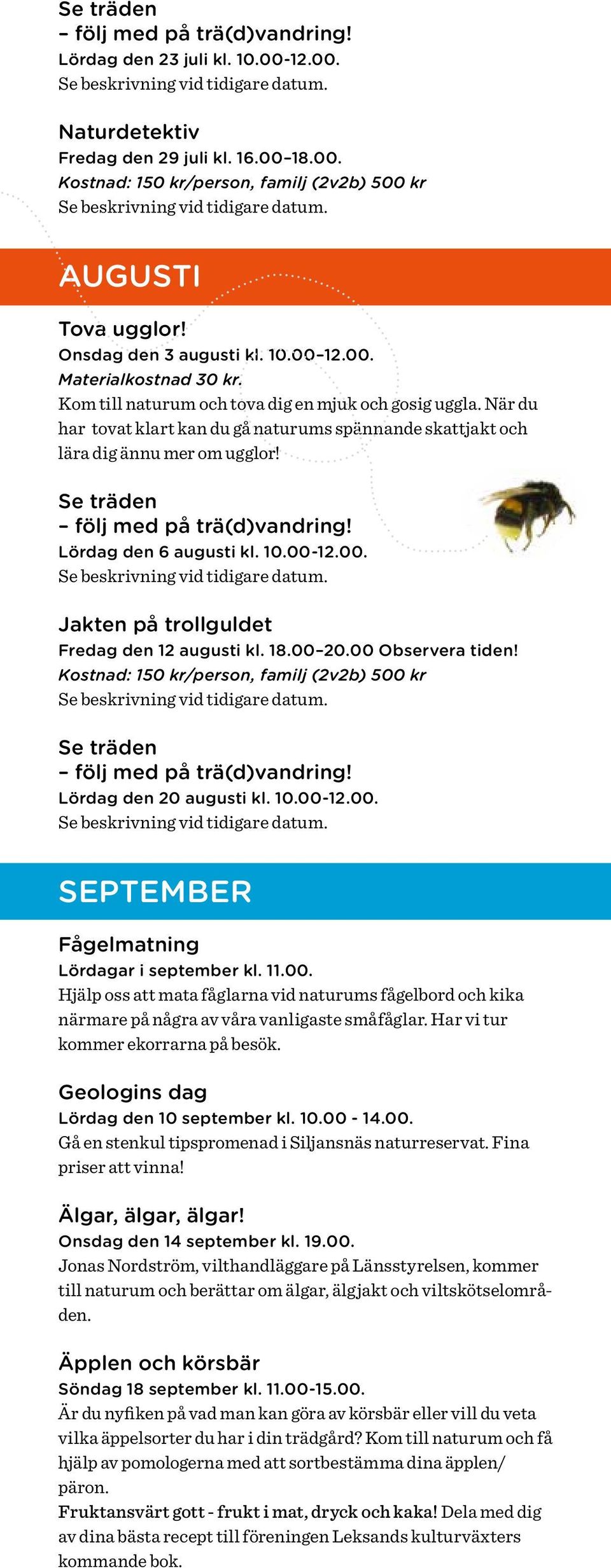 00 Observera tiden! Se träden Lördag den 20 augusti kl. 10.00-12.00. SEPTEMBER Fågelmatning Lördagar i september kl. 11.00. Hjälp oss att mata fåglarna vid naturums fågelbord och kika närmare på några av våra vanligaste småfåglar.