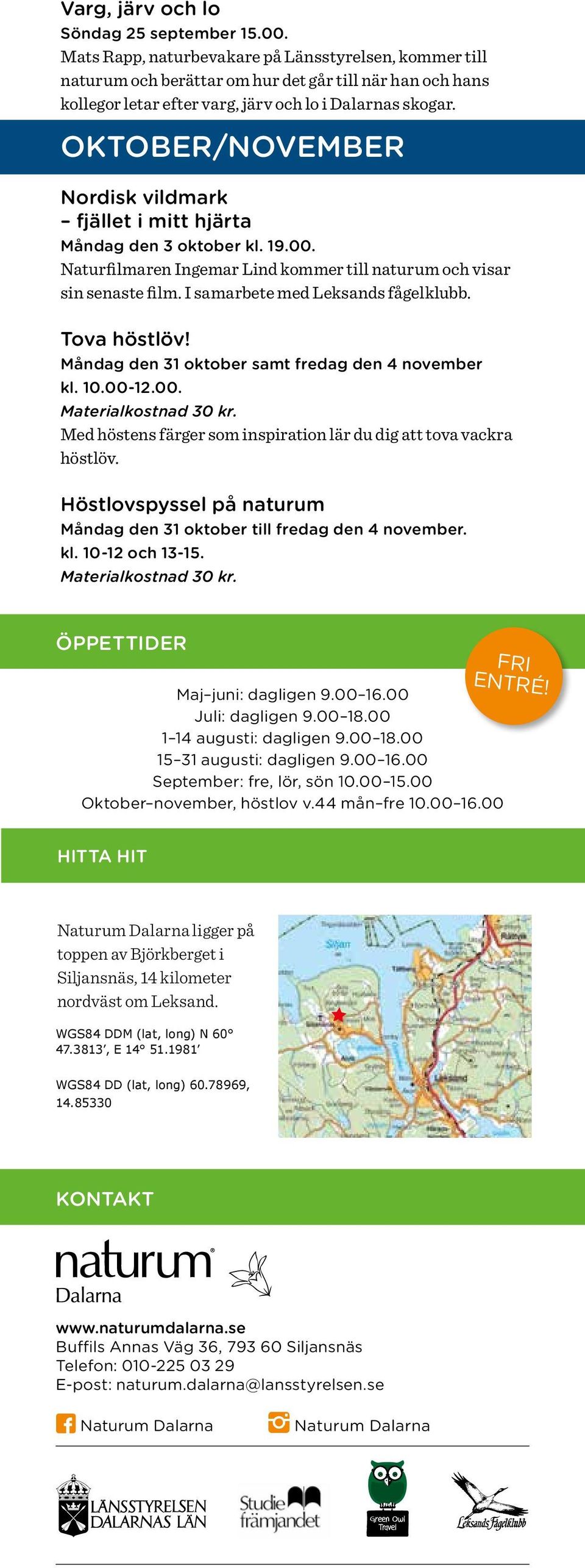 OKTOBER/NOVEMBER Nordisk vildmark fjället i mitt hjärta Måndag den 3 oktober kl. 19.00. Naturfilmaren Ingemar Lind kommer till naturum och visar sin senaste film. I samarbete med Leksands fågelklubb.