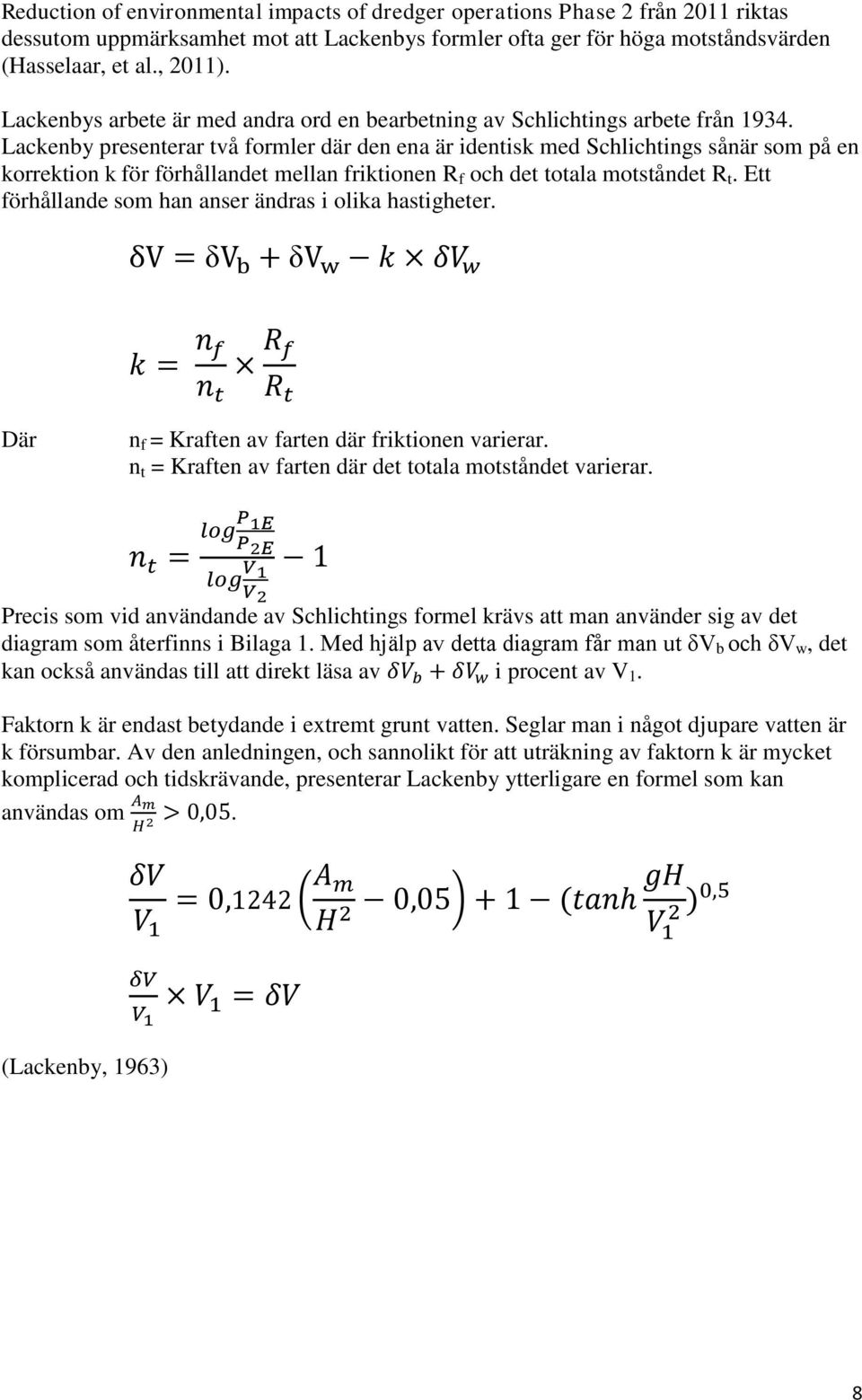 Lackenby presenterar två formler där den ena är identisk med Schlichtings sånär som på en korrektion k för förhållandet mellan friktionen R f och det totala motståndet R t.