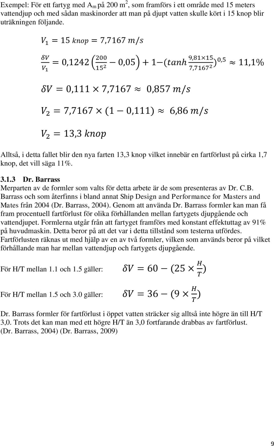 Barrass Merparten av de formler som valts för detta arbete är de som presenteras av Dr. C.B. Barrass och som återfinns i bland annat Ship Design and Performance for Masters and Mates från 2004 (Dr.