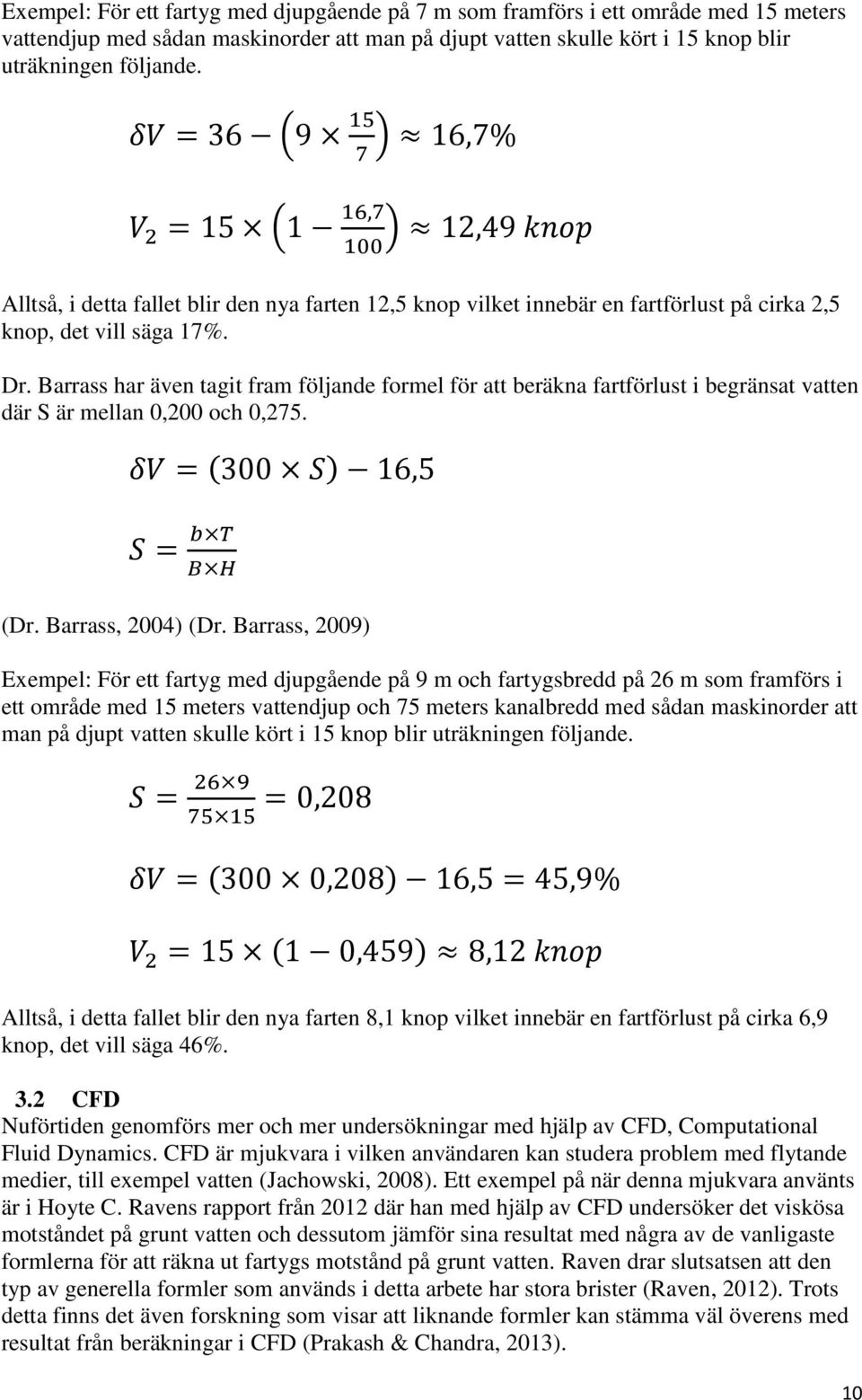 Barrass har även tagit fram följande formel för att beräkna fartförlust i begränsat vatten där S är mellan 0,200 och 0,275. (Dr. Barrass, 2004) (Dr.