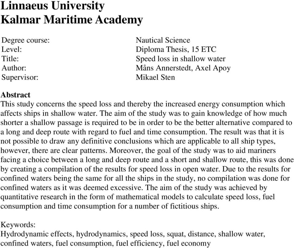 The aim of the study was to gain knowledge of how much shorter a shallow passage is required to be in order to be the better alternative compared to a long and deep route with regard to fuel and time