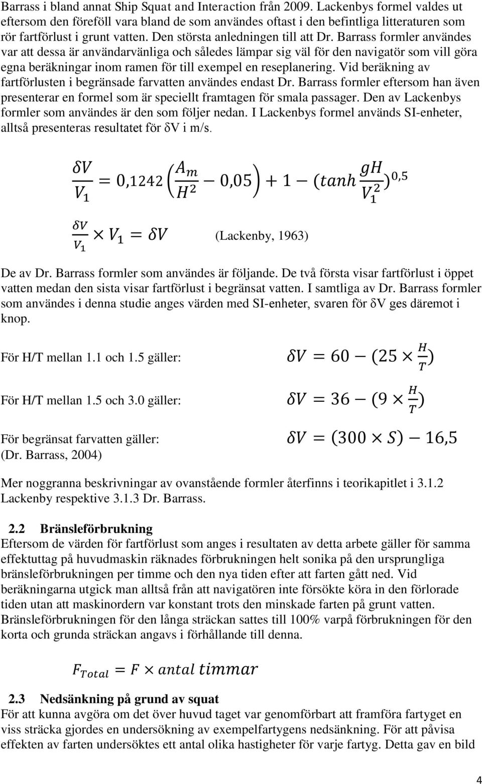 Barrass formler användes var att dessa är användarvänliga och således lämpar sig väl för den navigatör som vill göra egna beräkningar inom ramen för till exempel en reseplanering.