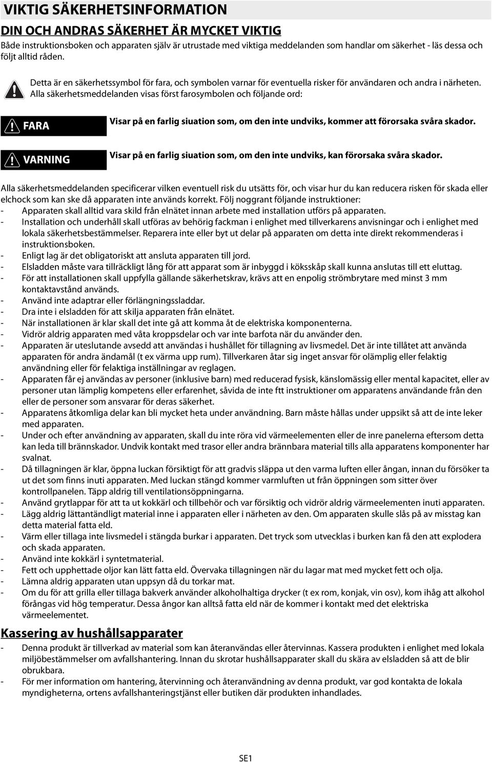 Alla säkerhetsmeddelanden visas först farosymbolen och följande ord: FARA Visar på en farlig siuation som, om den inte undviks, kommer att förorsaka svåra skador.