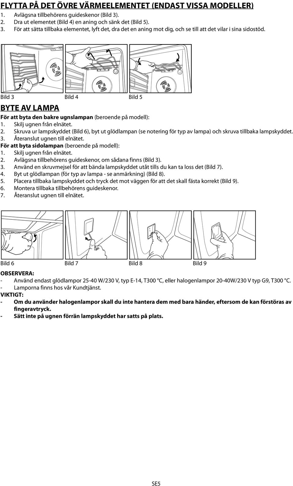Bild 3 Bild 4 Bild 5 BYTE AV LAMPA För att byta den bakre ugnslampan (beroende på modell): 1. Skilj ugnen från elnätet. 2.