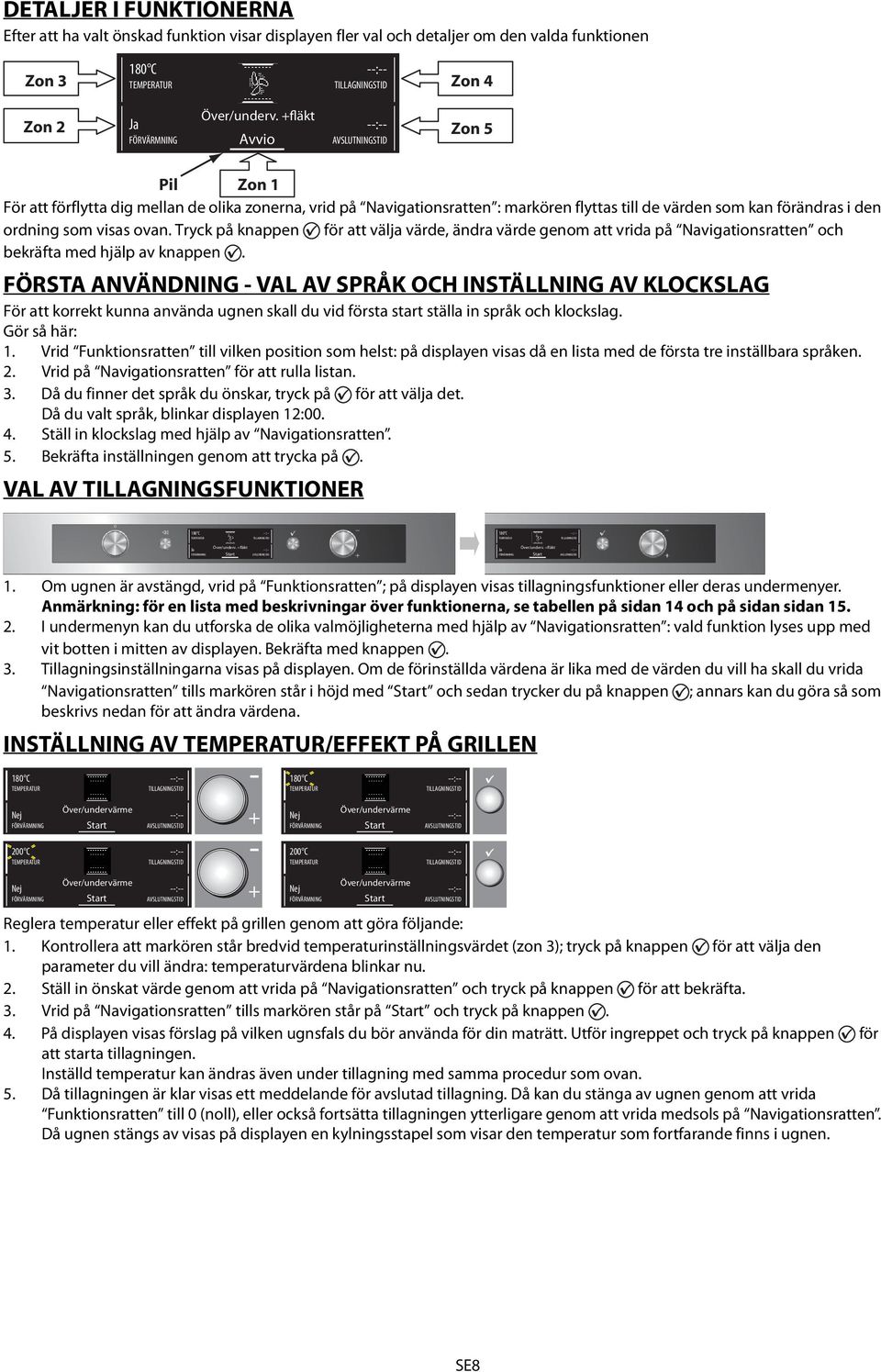 Tryck på knappen för att välja värde, ändra värde genom att vrida på Navigationsratten och bekräfta med hjälp av knappen.