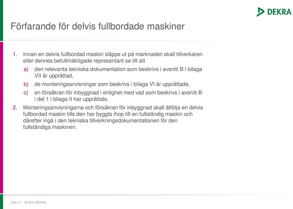 beskrivs i avsnitt B i bilaga VII är upprättad, b) de monteringsanvisningar som beskrivs i bilaga VI är upprättade, c) en försäkran för inbyggnad i enlighet med vad som