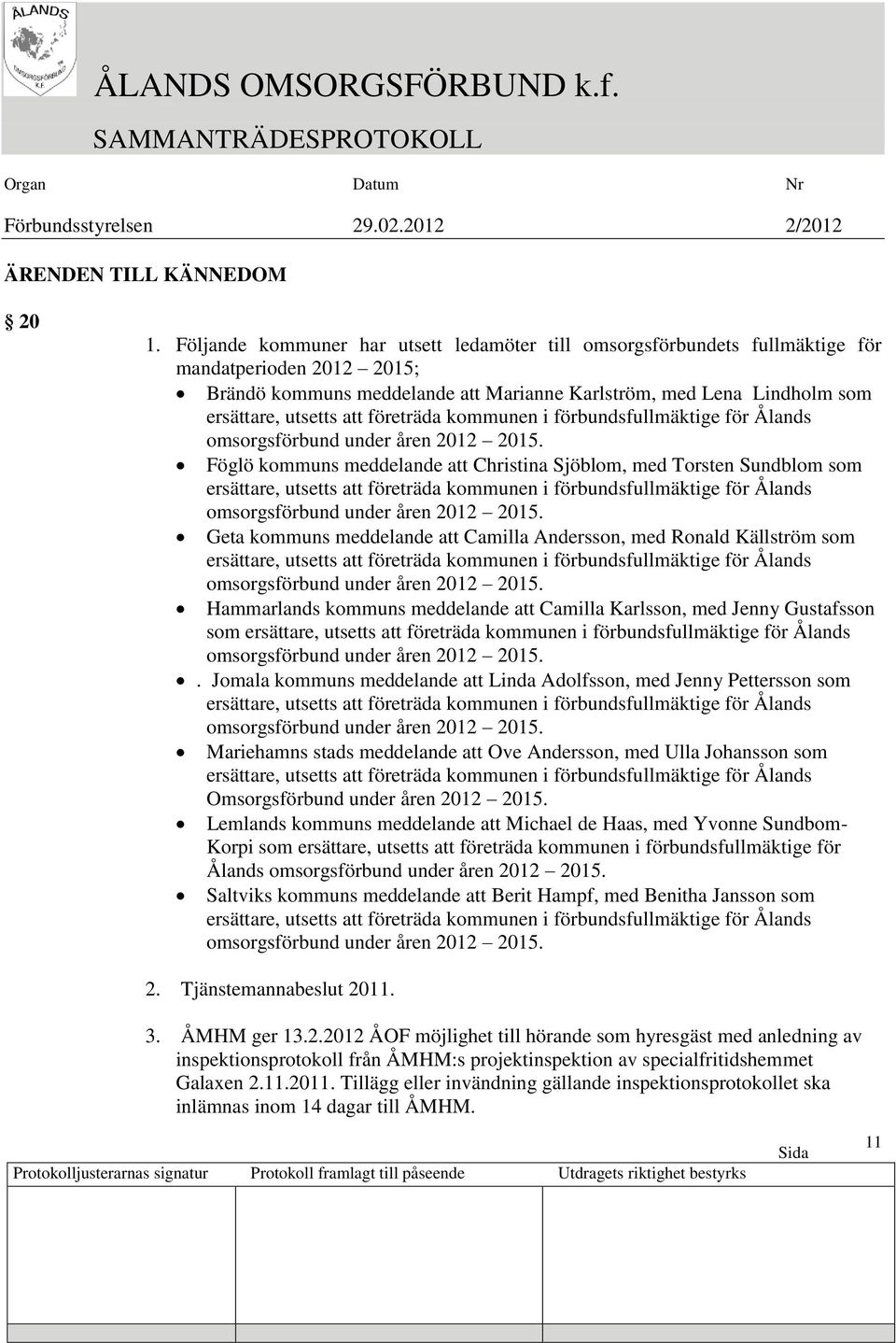 företräda kommunen i förbundsfullmäktige för Ålands omsorgsförbund under åren 2012 2015.