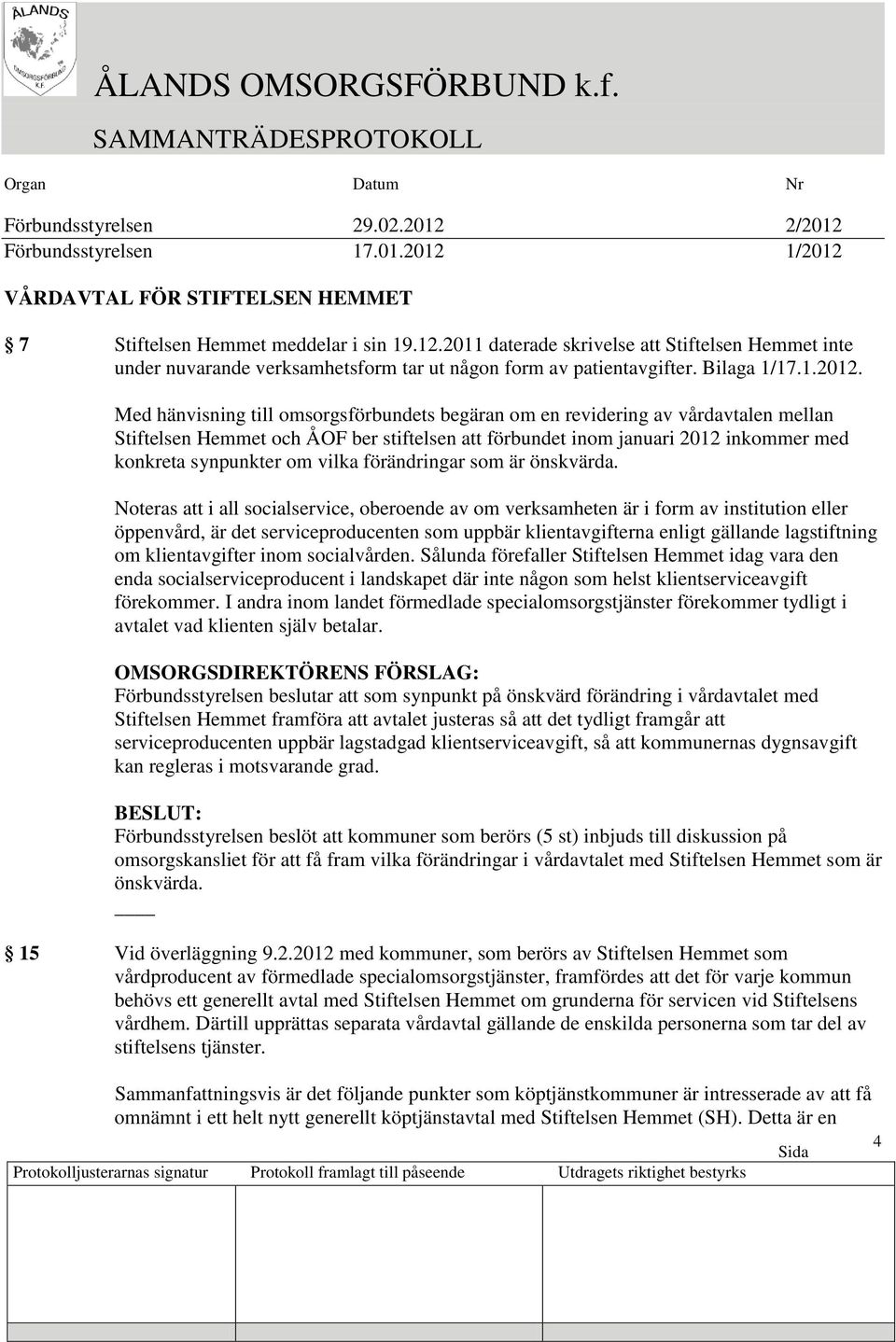 Med hänvisning till omsorgsförbundets begäran om en revidering av vårdavtalen mellan Stiftelsen Hemmet och ÅOF ber stiftelsen att förbundet inom januari 2012 inkommer med konkreta synpunkter om vilka