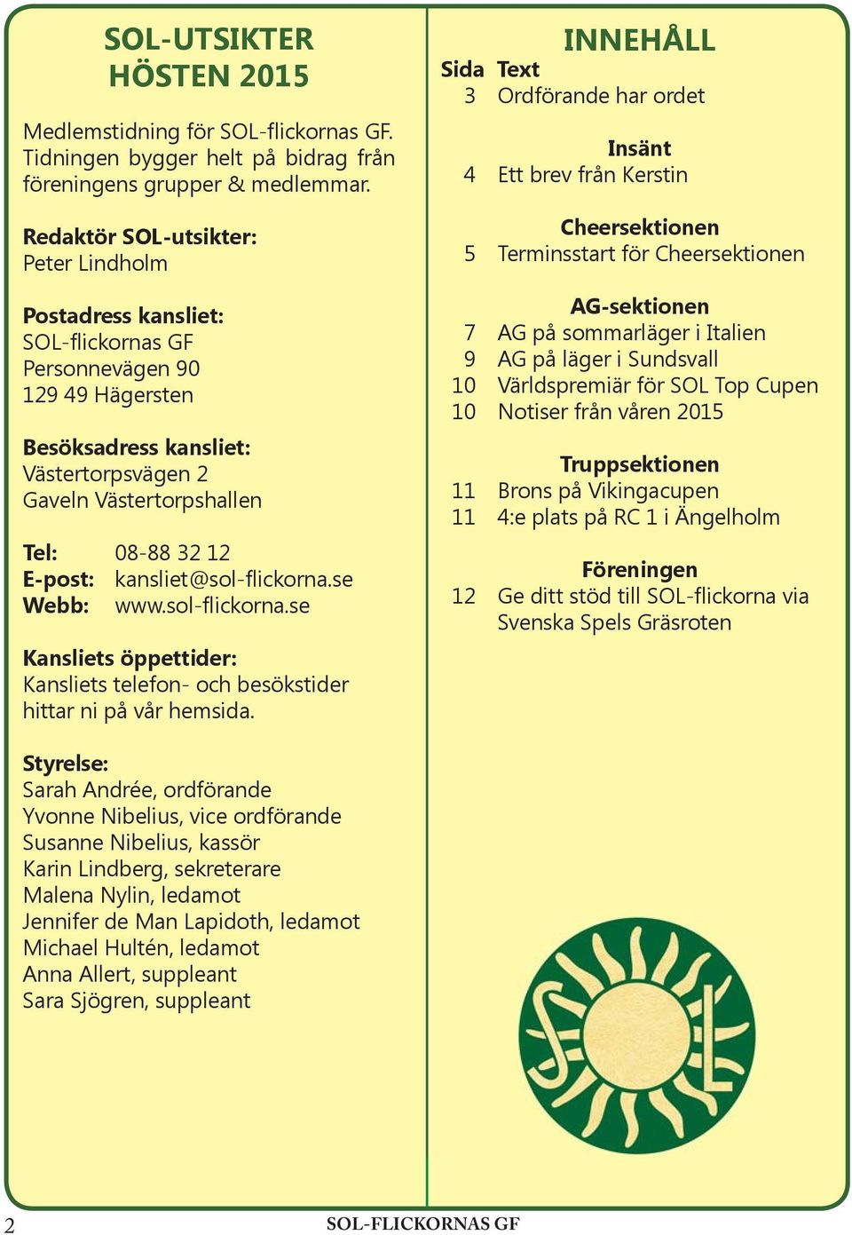 E-post: kansliet@sol-flickorna.se Webb: www.sol-flickorna.se Kansliets öppettider: Kansliets telefon- och besökstider hittar ni på vår hemsida.