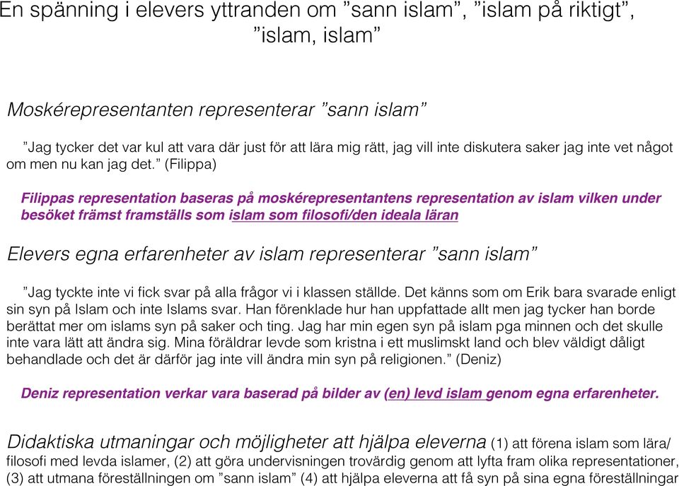 (Filippa) Filippas representation baseras på moskérepresentantens representation av islam vilken under besöket främst framställs som islam som filosofi/den ideala läran Elevers egna erfarenheter av