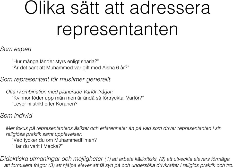 Som individ Mer fokus på representantens åsikter och erfarenheter än på vad som driver representanten i sin religiösa praktik samt upplevelser: Vad tycker du om Muhammedfilmen?