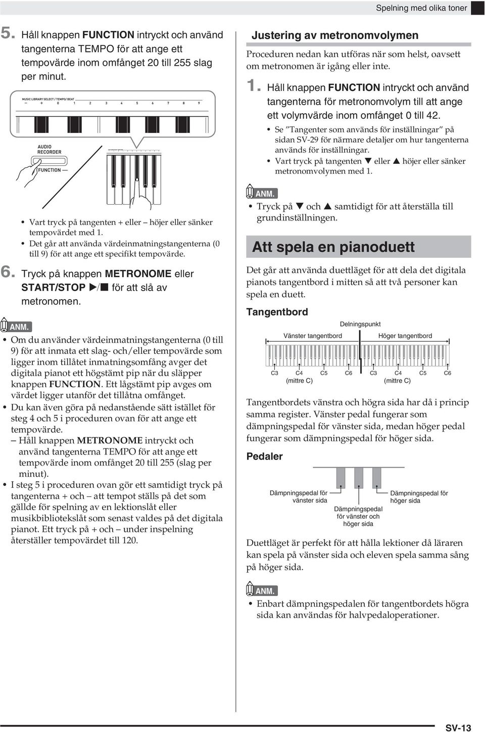 Tryck på knappen METRONOME eller START/STOP a för att slå av metronomen.