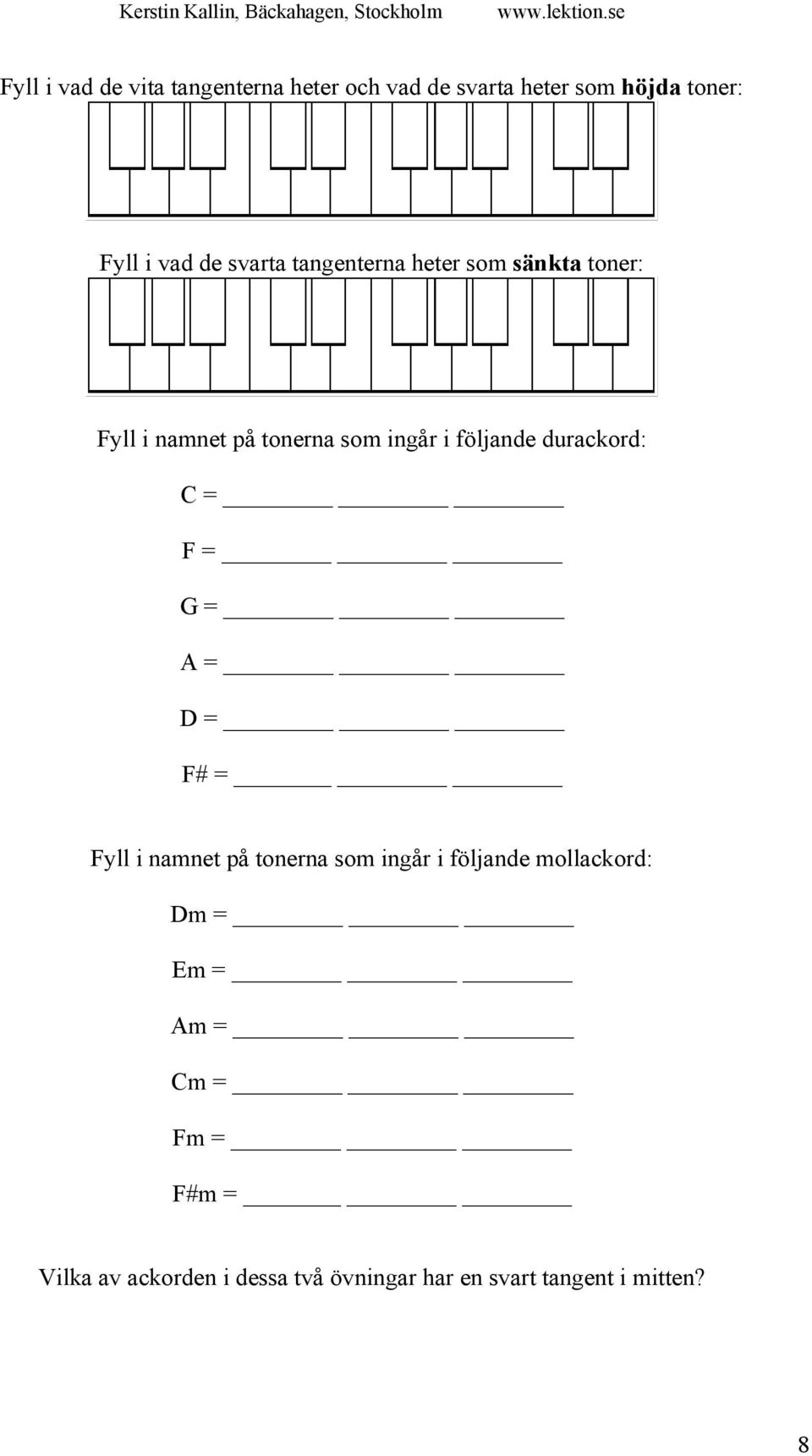 durackord: C = F = G = A = D = F# = Fyll i namnet på tonerna som ingår i följande mollackord: