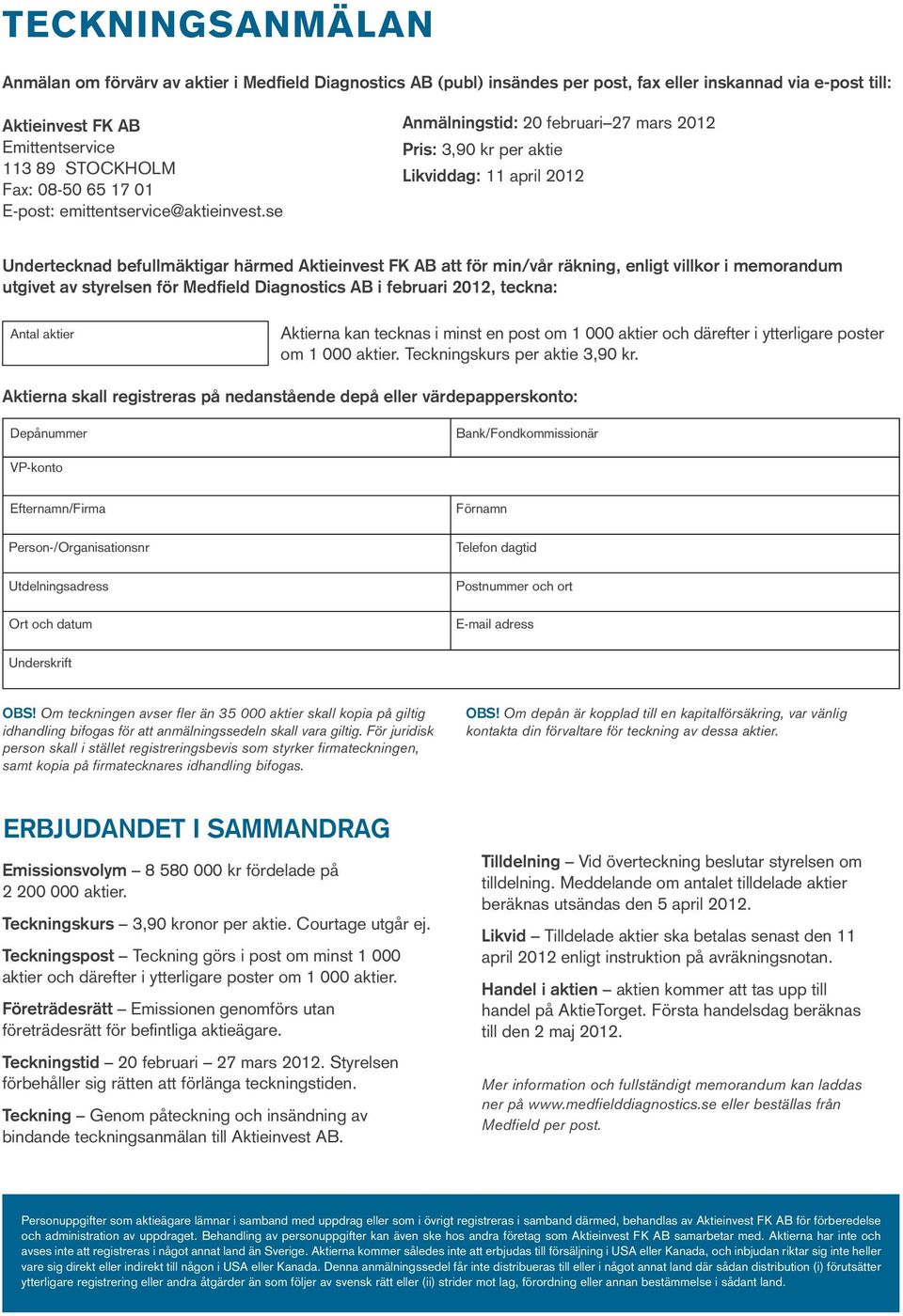 se Anmälningstid: 20 februari 27 mars 2012 Pris: 3,90 kr per aktie Likviddag: 11 april 2012 Undertecknad befullmäktigar härmed Aktieinvest FK AB att för min/vår räkning, enligt villkor i memorandum