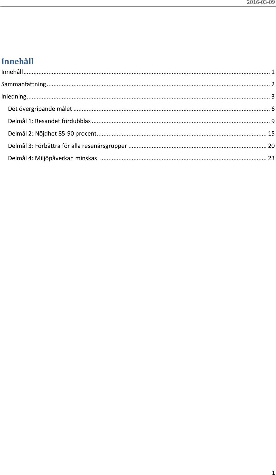 .. 9 Delmål 2: Nöjdhet 85-90 procent.