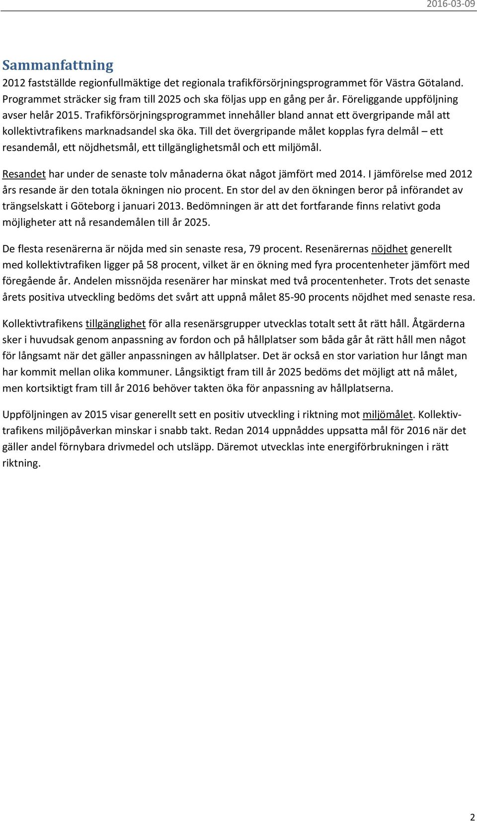 Till det övergripande målet kopplas fyra delmål ett resandemål, ett nöjdhetsmål, ett tillgänglighetsmål och ett miljömål. Resandet har under de senaste tolv månaderna ökat något jämfört med 2014.