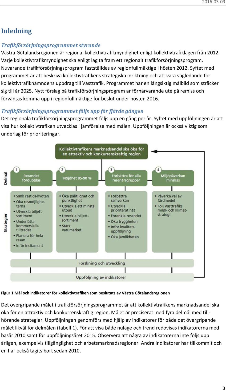 Syftet med programmet är att beskriva kollektivtrafikens strategiska inriktning och att vara vägledande för kollektivtrafiknämndens uppdrag till Västtrafik.