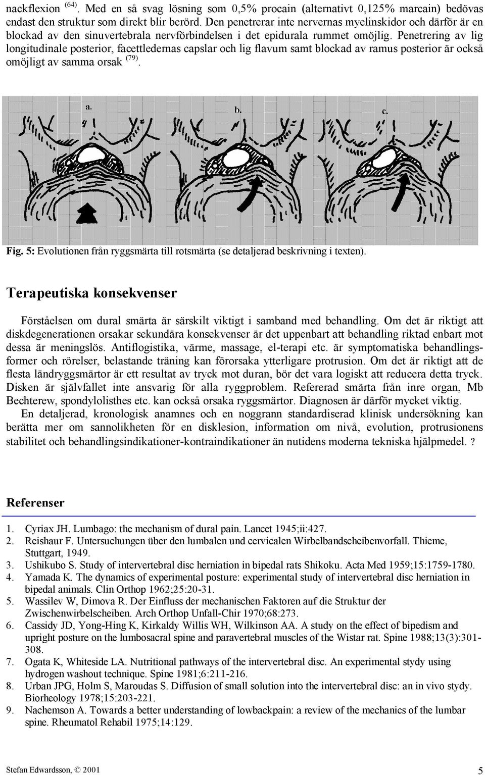 Penetrering av lig longitudinale posterior, facettledernas capslar och lig flavum samt blockad av ramus posterior är också omöjligt av samma orsak (79). Fig.