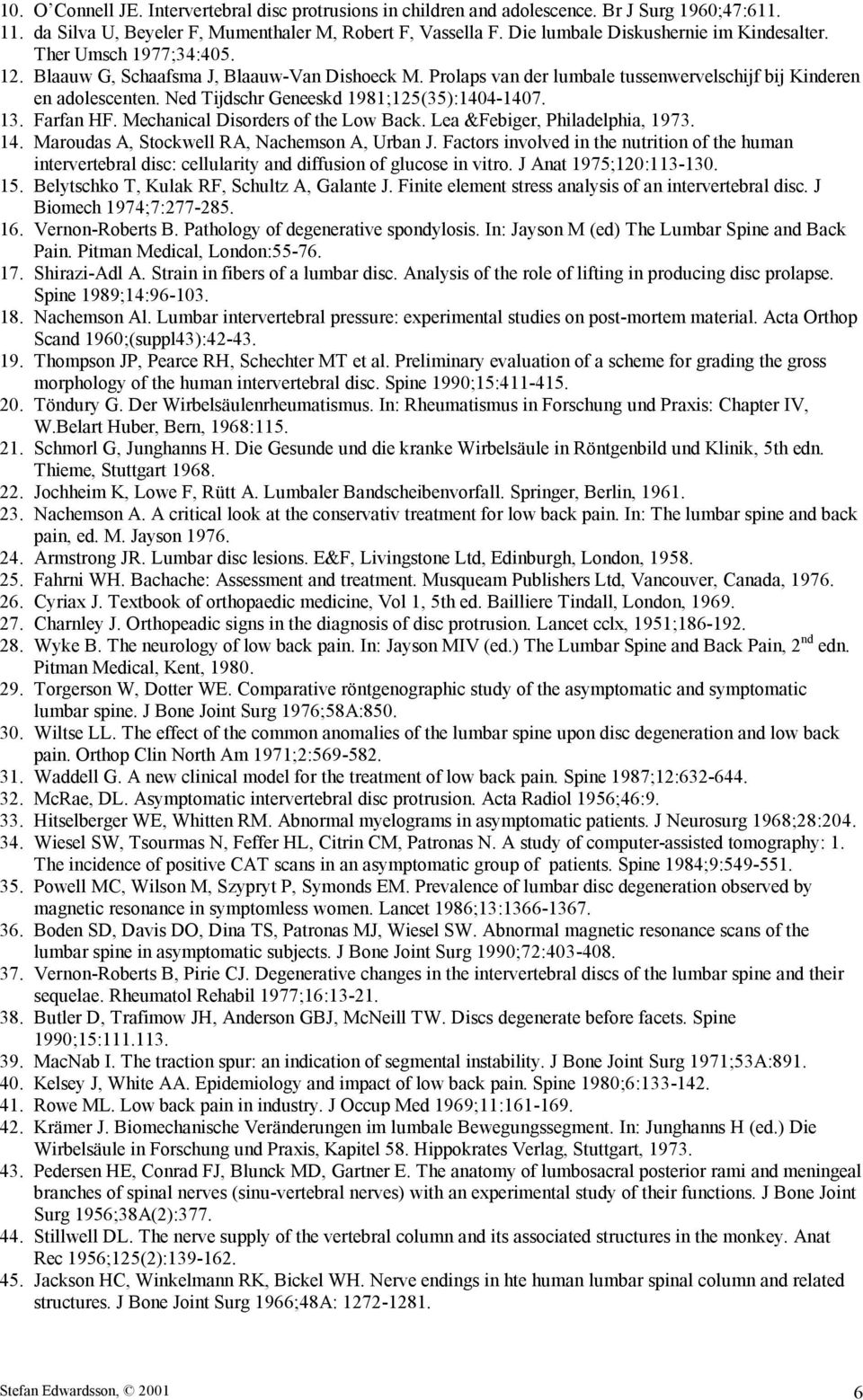 Ned Tijdschr Geneeskd 1981;125(35):1404-1407. 13. Farfan HF. Mechanical Disorders of the Low Back. Lea &Febiger, Philadelphia, 1973. 14. Maroudas A, Stockwell RA, Nachemson A, Urban J.