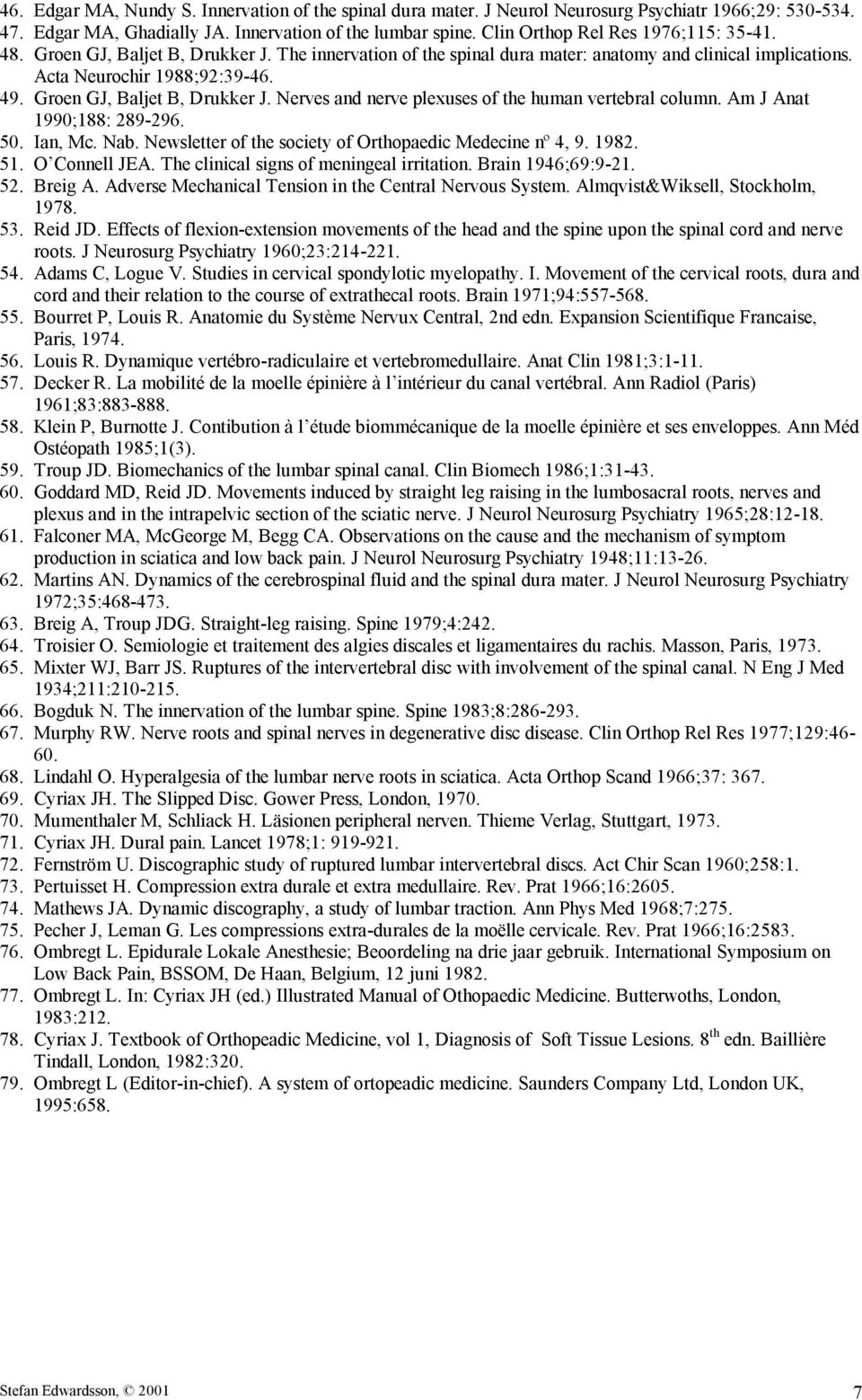 Groen GJ, Baljet B, Drukker J. Nerves and nerve plexuses of the human vertebral column. Am J Anat 1990;188: 289-296. 50. Ian, Mc. Nab. Newsletter of the society of Orthopaedic Medecine nº 4, 9. 1982.