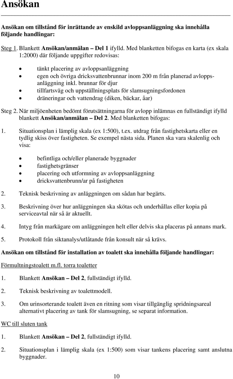 inkl. brunnar för djur tillfartsväg och uppställningsplats för slamsugningsfordonen dräneringar och vattendrag (diken, bäckar, åar) Steg 2.